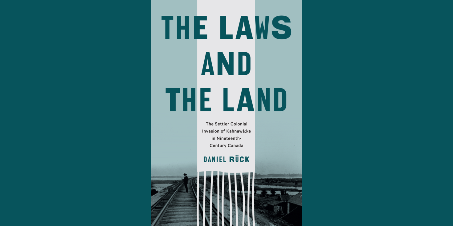 Book cover , The Laws and the Land: The Settler Colonial Invasion of Kahnawà:ke in Nineteenth-Century Canada (UBC Press, 2021)