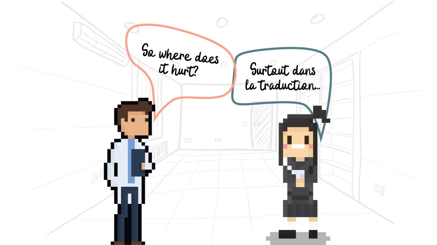 Discussion entre un docteur et une patiente. Docteur (en anglais): "So where does it hurt?" Patiente (en français): "Surtout dans la traduction..."