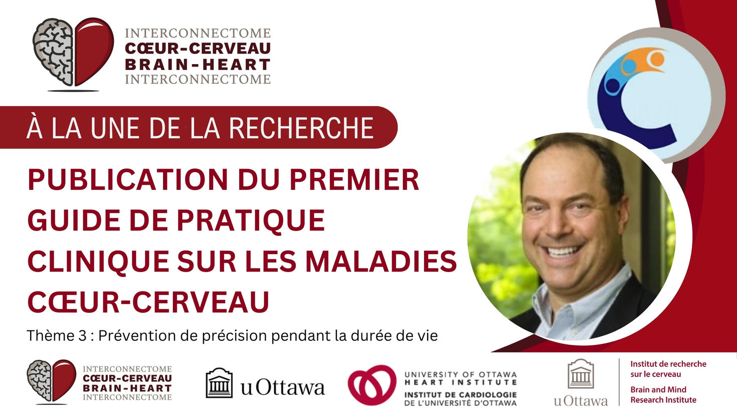 L’image se lit comme suit : « Faits saillants de la recherche : Présentation des premières lignes directrices de pratique clinique cerveau-cœur au Canada, du thème 3 de l’ICH : Prévention de précision tout au long de la vie. » À côté d’une photo du chercheur, le Dr Sheldon Tobe, et du logo du groupe C-CHANGE qui réglemente les lignes directrices cliniques du Canada. Logos de l’Institut ICC, de l’Université d’Ottawa, de l’Institut de cardiologie et de l’Institut de recherche sur le cerveau au bas de l’image.